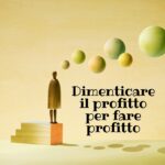 dimenticare il profitto per fare profitto